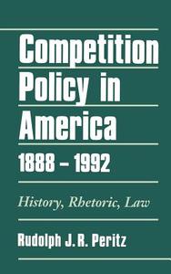 Competition Policy in America, 1888-1992: History, Rhetoric, Law di Rudolph J. R. Peritz edito da OXFORD UNIV PR