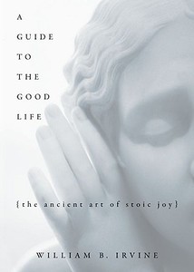 A Guide to the Good Life di William B Irvine edito da OUP USA