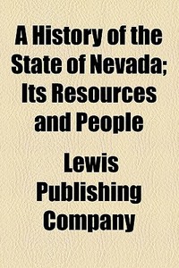 A History Of The State Of Nevada; Its Resources And People di Thomas Wren, Lewis Publishing Company edito da General Books Llc