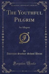 The Youthful Pilgrim di American Sunday-School Union edito da Forgotten Books