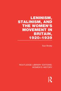 Leninism, Stalinism, And The Women's Movement In Britain, 1920-1939 di Sue Bruley edito da Taylor & Francis Ltd