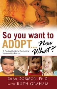 So You Want to Adopt... Now What? di Sara Dormon, Ruth Graham edito da Baker Publishing Group