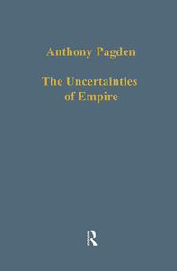 The Uncertainties Of Empire di Mr. Anthony Pagden edito da Taylor & Francis Ltd