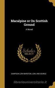 MacAlpine or on Scottish Ground edito da WENTWORTH PR