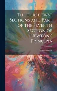 The Three First Sections and Part of the Seventh Section of Newton's Principia di Isaac Newton edito da LEGARE STREET PR