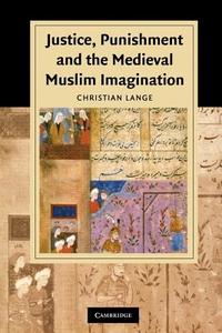 Justice, Punishment and the Medieval Muslim Imagination di Christian Lange edito da Cambridge University Press