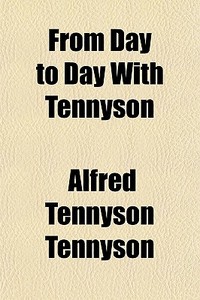 From Day To Day With Tennyson di Alfred Tennyson Tennyson edito da General Books Llc