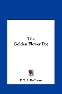 The Golden Flower Pot di E. T. A. Hoffmann edito da Kessinger Publishing