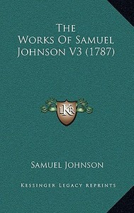 The Works of Samuel Johnson V3 (1787) di Samuel Johnson edito da Kessinger Publishing