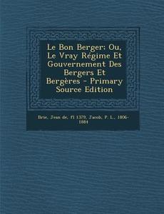 Le Bon Berger; Ou, Le Vray Regime Et Gouvernement Des Bergers Et Bergeres - Primary Source Edition edito da Nabu Press