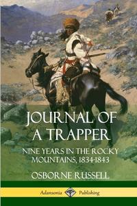 Journal of a Trapper: Nine Years in the Rocky Mountains 1834-1843 di Osborne Russell edito da LULU PR