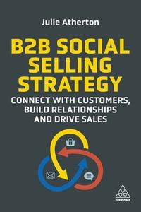 B2B Social Selling Strategy: Connect with Customers, Build Relationships and Drive Sales di Julie Atherton edito da KOGAN PAGE