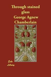 Through stained glass di George Agnew Chamberlain edito da ECHO LIB