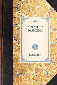 Three Visits to America di Emily Faithfull edito da APPLEWOOD