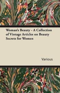 Woman's Beauty - A Collection of Vintage Articles on Beauty Secrets for Women di Various edito da Iyer Press