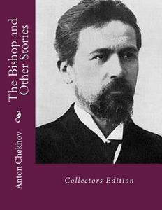 The Bishop and Other Stories: Collectors Edition di Anton Pavlovich Chekhov edito da Createspace