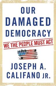 Our Damaged Democracy: We the People Must Act di Joseph A. Califano edito da TOUCHSTONE PR