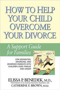 How to Help Your Child Overcome Your Divorce: The Shooting Script di Elissa P. Benedek, Catherine F. Brown edito da NEWMARKET PR