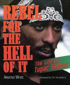 Rebel for the Hell of It: The Life of Tupac Shakur di Armond White edito da DA CAPO LIFELONG BOOKS