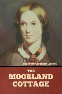 The Moorland Cottage di Elizabeth Cleghorn Gaskell edito da Bibliotech Press