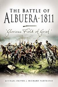 Battle of Albuera, 1811, The: Glorious Field of Grief di Michael Oliver, Richard Partridge edito da Pen & Sword Books Ltd