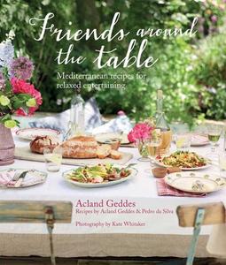 Friends Around the Table: Mediterranean Recipes for Relaxed Entertaining di Acland Geddes edito da RYLAND PETERS & SMALL INC