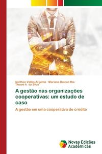 A gestão nas organizações cooperativas: um estudo de caso di Northon Valles Argenta, Mariana Bolzan llha, Thuani A. da Silva edito da Novas Edições Acadêmicas
