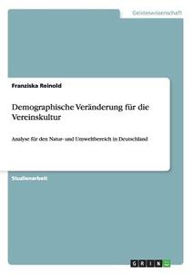 Demographische Veränderung für die Vereinskultur di Franziska Reinold edito da GRIN Verlag