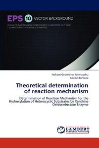 Theoretical determination of reaction mechanism di Haftom Gebrekiros Alemayehu, Abebe Berhane edito da LAP Lambert Academic Publishing