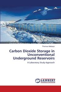 Carbon Dioxide Storage in Unconventional Underground Reservoirs di Thomas Adebayo edito da LAP Lambert Academic Publishing