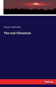 The real Chinaman di Chester Holcombe edito da hansebooks