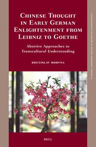 Chinese Thought in Early German Enlightenment from Leibniz to Goethe: Abortive Approaches to Transcultural Understanding di B&etislav Horyna edito da BRILL ACADEMIC PUB