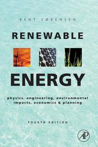 Renewable Energy: Physics, Engineering, Environmental Impacts, Economics and Planning di Bent Srensen edito da Academic Press
