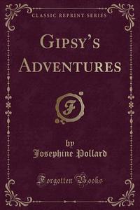 Gipsy's Adventures (classic Reprint) di Josephine Pollard edito da Forgotten Books