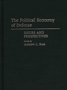 The Political Economy of Defense di Andrew Ross edito da Greenwood Press