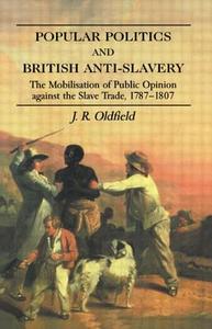 Popular Politics and British Anti-Slavery di J. R. Oldfield edito da Routledge