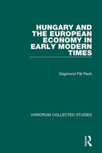 Hungary And The European Economy In Early Modern Times di Mr. Zsigmond Paul Pach edito da Taylor & Francis Ltd