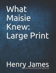 What Maisie Knew: Large Print di Henry James edito da INDEPENDENTLY PUBLISHED