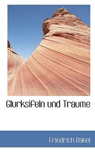 Glurksifeln Und Traume di Friedrich Rakel edito da Bibliolife, Llc