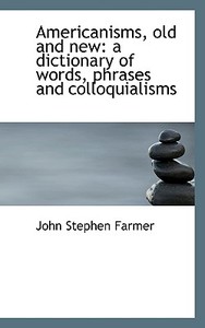 Americanisms, Old And New di John Stephen Farmer edito da Bibliolife