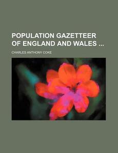 Population Gazetteer of England and Wales di Charles Anthony Coke edito da Rarebooksclub.com