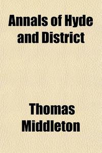 Annals Of Hyde And District di Thomas Middleton edito da General Books