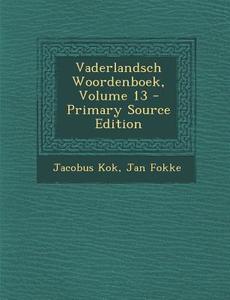 Vaderlandsch Woordenboek, Volume 13 di Jacobus Kok, Jan Fokke edito da Nabu Press