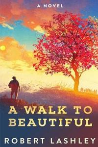 A Walk to Beautiful di Robert Lashley edito da Lulu.com