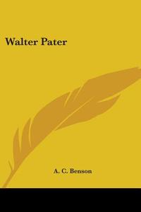 Walter Pater di A. C. Benson edito da Kessinger Publishing, Llc