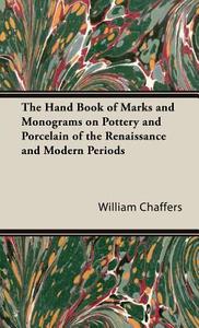 The Hand Book of Marks and Monograms on Pottery and Porcelain of the Renaissance and Modern Periods di William Chaffers edito da Pomona Press