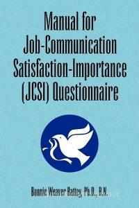 Manual For Job-communication Satisfaction-importance (jcsi) Questionnaire di Bonnie Weaver Ph D R N Battey edito da Xlibris Corporation