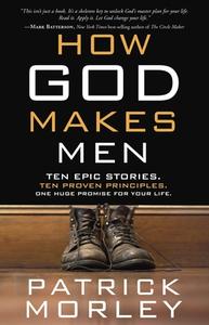 How God Makes Men: Ten Epic Stories. Ten Proven Principles. One Huge Promise for Your Life. di Patrick Morley edito da MULTNOMAH PR
