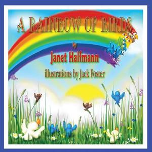 A Rainbow of Birds di Janet Halfmann edito da Guardian Angel Publishing, Inc