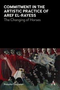 Commitment In The Artistic Practice Of Aref El-rayess di Natasha Gasparian edito da Anthem Press